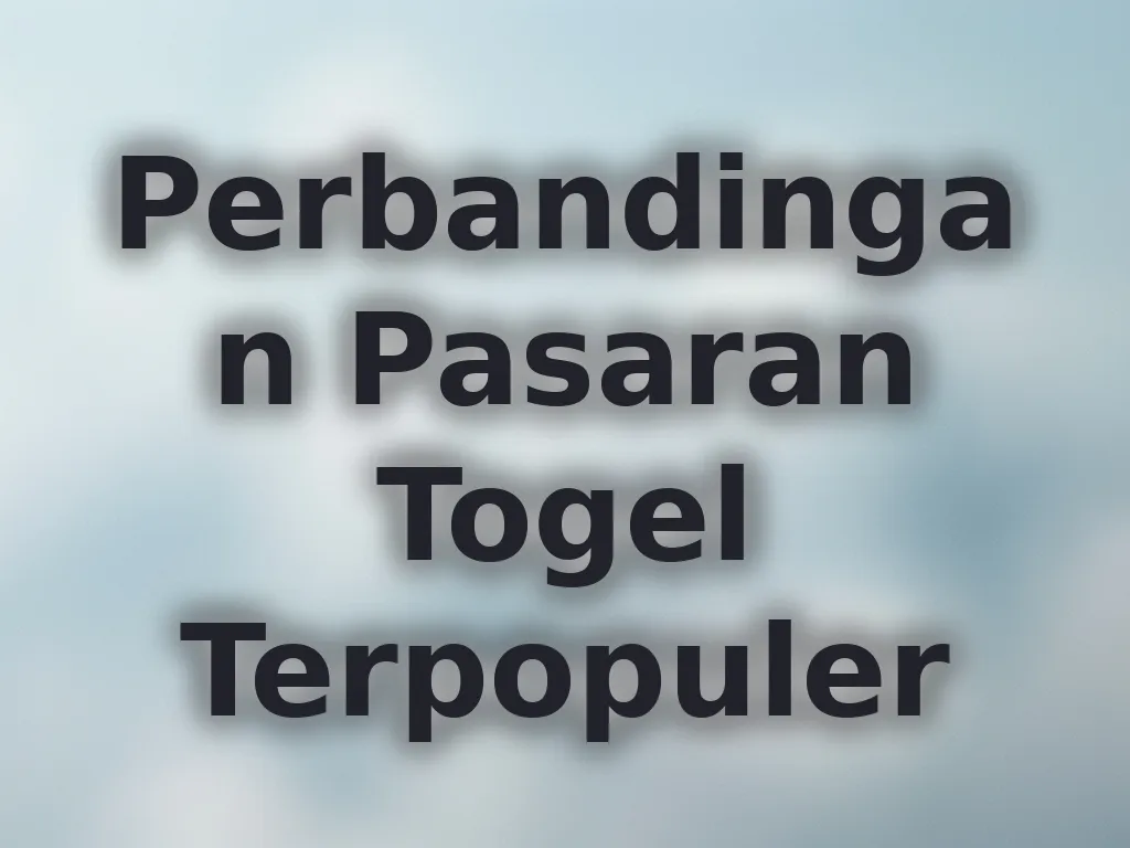 Perbandingan Pasaran Togel Terpopuler