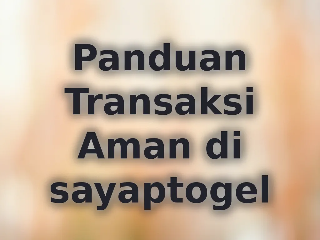 Panduan Transaksi Aman di sayaptogel