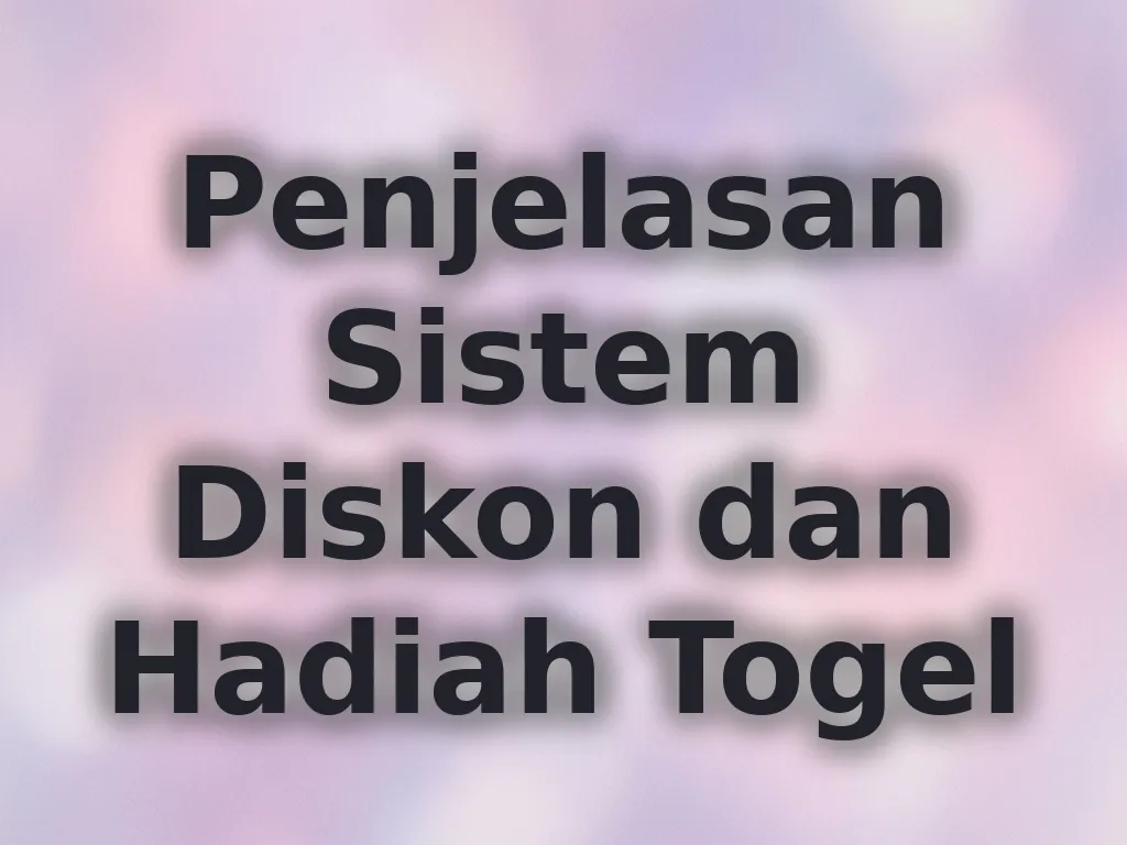 Penjelasan Sistem Diskon dan Hadiah Togel